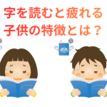 字を読むと疲れる子供の特徴とは？